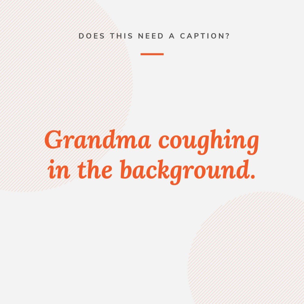 Graphic that asks whether a grandma coughing in the background of a video needs a caption for accessibility